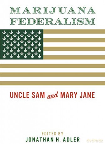 Marijuana Federalism: Uncle Sam and Mary Jane - Jonathan H. Adler (editor) [KSIĄŻKA]