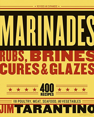 Marinades, Rubs, Brines, Cures and Glazes: 400 Recipes for Poultry, Meat, Seafood, and Vegetables [A Cookbook] - Jim Tarantino [KSIĄŻKA]