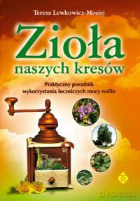 Zioła Naszych Kresów - Teresa Lewkowicz-Mosiej [KSIĄŻKA]