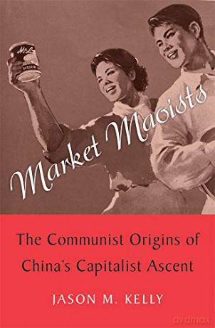 Market Maoists: The Communist Origins of China's Capitalist Ascent - Jason M. Kelly [KSIĄŻKA]