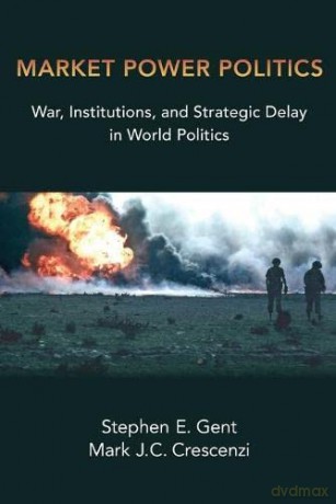 Market Power Politics: War, Institutions, and Strategic Delay in World Politics - Mark J.C. Crescenzi [KSIĄŻKA]