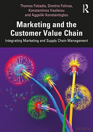 Marketing and the Customer Value Chain: Integrating Marketing and Supply Chain Management - Thomas Fotiadis [KSIĄŻKA]