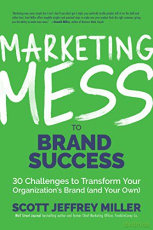 Marketing Mess to Brand Success: 30 Challenges to Transform Your Organization's Brand (and Your Own) (Brand Marketing) (Mess to Success) - Scott Jeffrey Miller [KSIĄŻKA]