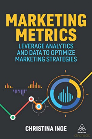 Marketing Metrics: Leverage Analytics and Data to Optimize Marketing Strategies - Christina Inge [KSIĄŻKA]