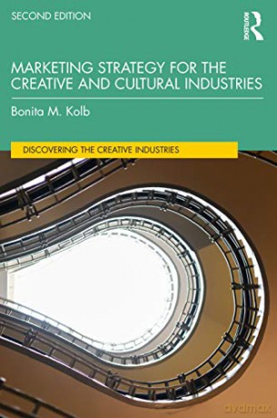 Marketing Strategy for the Creative and Cultural Industries (Discovering the Creative Industries) - Bonita Kolb [KSIĄŻKA]