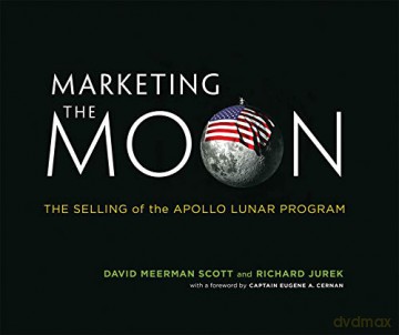 Marketing the Moon: The Selling of the Apollo Lunar Program (The MIT Press) - David Meerman Scott [KSIĄŻKA]