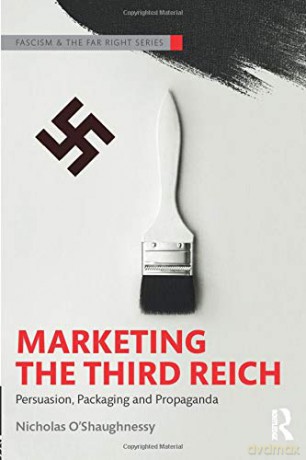 Marketing the Third Reich: Persuasion, Packaging and Propaganda (Routledge Studies in Fascism and the Far Right) - Nicholas O'Shaughnessy [KSIĄŻKA]