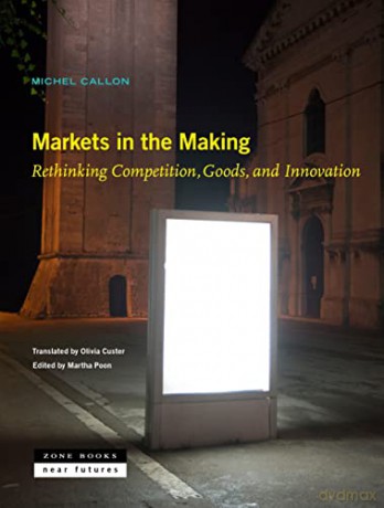 Markets in the Making - Rethinking Competition, Goods, and Innovation (Near Future) - Martha Poon [KSIĄŻKA]