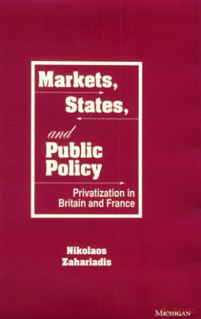 Markets, States and Public Policy: Privatization in Britain and France - Nikolaos Zahariadis [KSIĄŻKA]