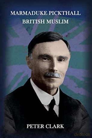 Marmaduke Pickthall: British Muslim - Peter Clark [KSIĄŻKA]
