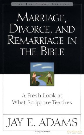 Marriage, Divorce, and Remarriage in the Bible: A Fresh Look at What Scripture Teaches (Jay Adams Library) [KSIĄŻKA]