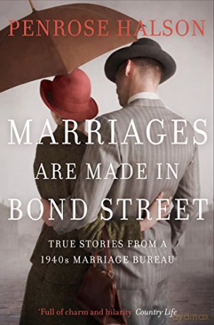 Marriages Are Made in Bond Street: True Stories from a 1940s Marriage Bureau - Penrose Halson [KSIĄŻKA]