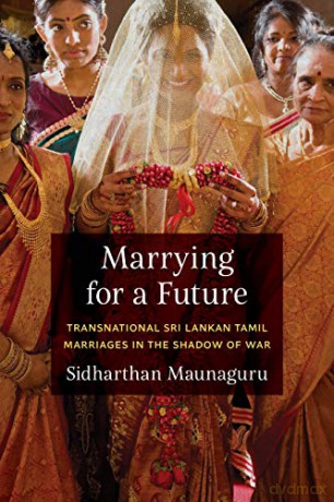 Marrying for a Future: Transnational Sri Lankan Tamil Marriages in the Shadow of War (Global South Asia) - Padma Kaimal [KSIĄŻKA]