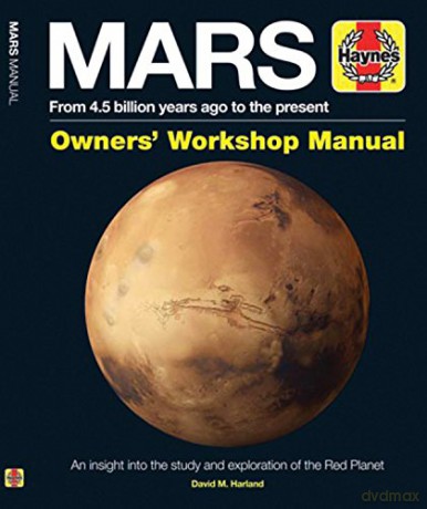Mars Manual: From 4.5 Billion Years Ago to the Present (Haynes Manuals): An insight into the study and exploration of the Red Planet - David M Harland [KSIĄŻKA]