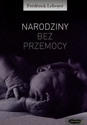 Narodziny bez przemocy - Frédérick Leboyer [KSIĄŻKA]