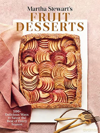 Martha Stewart's Fruit Desserts: 100+ Delicious Ways to Savor the Best of Every Season: A Baking Book - Martha Stewart [KSIĄŻKA]