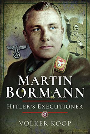 Martin Bormann: Hitler's Executioner - Volker Koop [KSIĄŻKA]