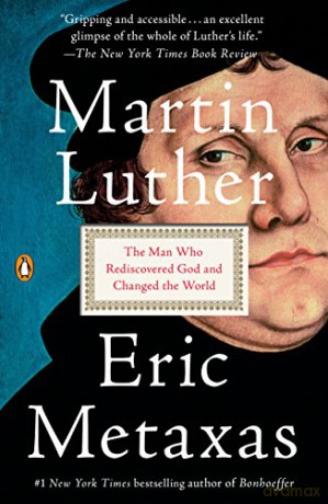 Martin Luther The Man Who Rediscovered God and Changed the World - Eric Metaxas [KSIĄŻKA]