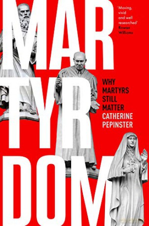 Martyrdom: Why martyrs still matter - Catherine Pepinster [KSIĄŻKA]