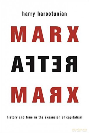 Marx After Marx: History and Time in the Expansion of Capitalism - Harry Harootunian [KSIĄŻKA]