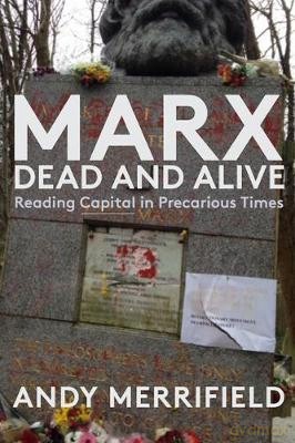 Marx, Dead and Alive: Reading "Capital" in Precarious Times - Andy Merrifield [KSIĄŻKA]
