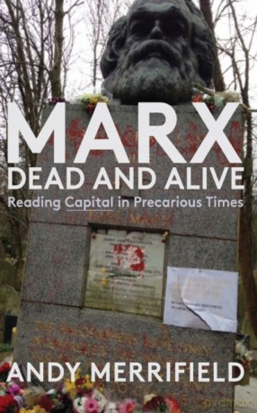 Marx, Dead and Alive: Reading "Capital" in Precarious Times - Andy Merrifield [KSIĄŻKA]