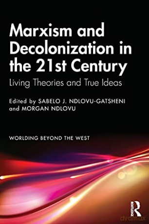 Marxism and Decolonization in the 21st Century: Living Theories and True Ideas (Worlding Beyond the West) - Sabelo J. Ndlovu-Gatsheni [KSIĄŻKA]