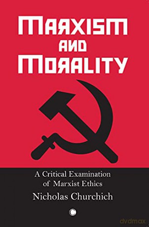 Marxism and Morality: A Critical Examination of Marxist Ethics - Nicholas Churchich [KSIĄŻKA]