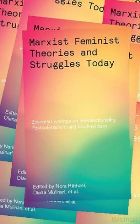 Marxist-Feminist Theories and Struggles Today: Essential writings on Intersectionality, Labour and Ecofeminism - Diana Mulinari and Nora Räthzel Edited by Khayaat Fakier [KSIĄŻKA]