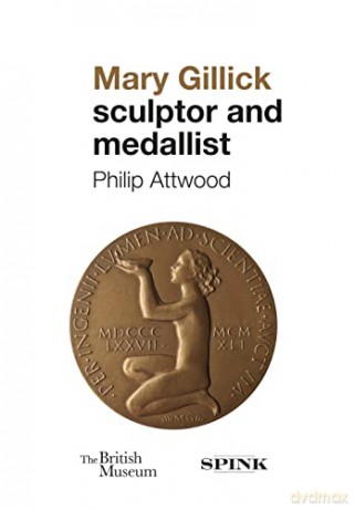Mary Gillick: Sculptor and Medallist - Philip Attwood [KSIĄŻKA]