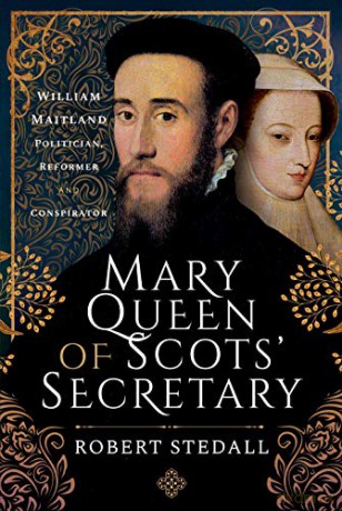 Mary Queen of Scots' Secretary: William Maitland - Politician, Reformer and Conspirator - Robert Stedall [KSIĄŻKA]