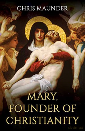 Mary, Founder of Christianity - Chris Maunder [KSIĄŻKA]