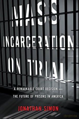 Mass Incarceration on Trial: A Remarkable Court Decision and the Future of Prisons in America - Jonathan Simon [KSIĄŻKA]