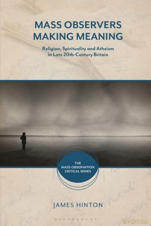 Mass Observers Making Meaning: Religion, Spirituality and Atheism in Late 20th-Century Britain (The Mass-Observation Critical Series) - James Hinton [KSIĄŻKA]