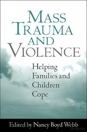 Mass Trauma and Violence: Helping Families and Children Cope (Clinical Practice with Children, Adolescents, and Families) - Nancy Boyd Webb [KSIĄŻKA]