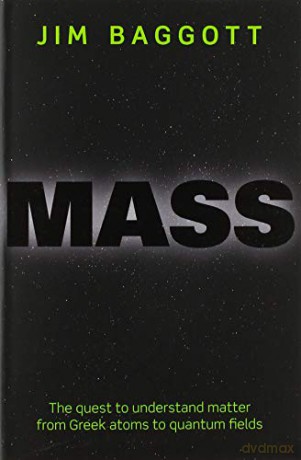 Mass: The quest to understand matter from Greek atoms to quantum fields - Jim Baggott [KSIĄŻKA]