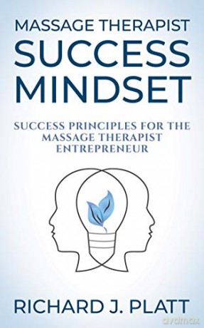 Massage Therapist Success Mindset: Success Principles for the Massage Therapist Entrepreneur - Richard J. Platt [KSIĄŻKA]