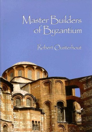 Master Builders of Byzantium - Robert Ousterhout [KSIĄŻKA]