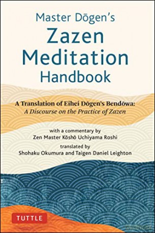 Master Dogen's Zazen Meditation Handbook: A Translation of Eihei Dogen's Bendowa: A Discourse on the Practice of Zazen - Eihei Dogen [KSIĄŻKA]