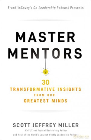 Master Mentors: 40 Transformative Insights from Our Greatest Business Minds: 30 Transformative Insights from Our Greatest Minds - Scott Jeffrey Miller [KSIĄŻKA]
