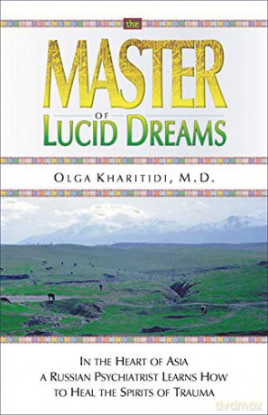 Master of Lucid Dreams: In the Heart of Asia a Russian Psychiatrist Learns How to Heal the Spirits of Trauma - Olga Kharitidi [KSIĄŻKA]