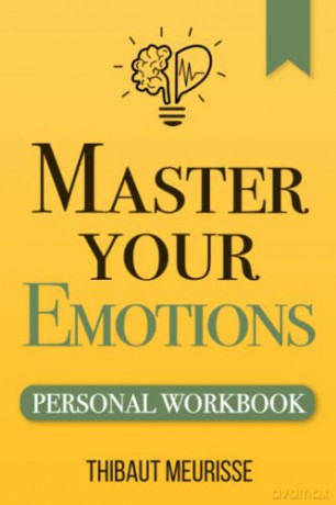 Master Your Emotions: A Practical Guide to Overcome Negativity and Better Manage Your Feelings (Personal Workbook): 1 (Mastery Series Workbooks) - Thibaut Meurisse [KSIĄŻKA]