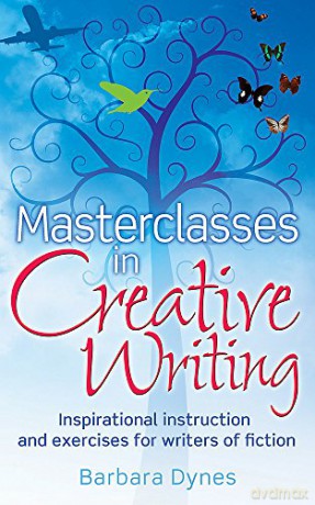 Masterclasses in Creative Writing: Inspirational instruction and exercises for writers of fiction - Barbara Dynes [KSIĄŻKA]