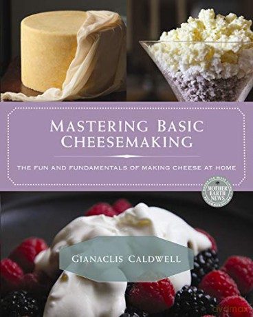 Mastering Basic Cheesemaking: The Fun and Fundamentals of Making Cheese at Home - Gianaclis Caldwell [KSIĄŻKA]