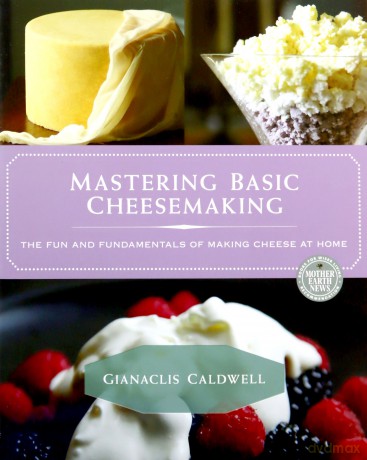 Mastering Basic Cheesemaking: The Fun and Fundamentals of Making Cheese at Home - Gianaclis Caldwell [KSIĄŻKA]