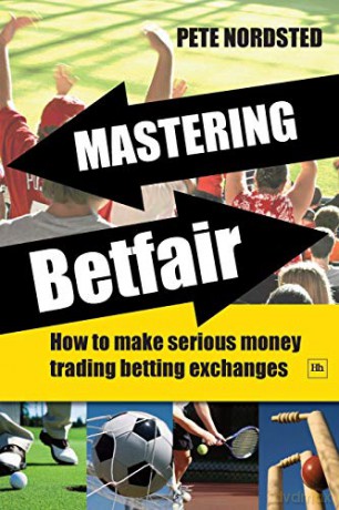 Mastering Betfair: How to make serious money trading betting exchanges - Pete Nordsted [KSIĄŻKA]