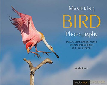 Mastering Bird Photography: The Art, Craft, and Technique of Photographing Birds and Their Behavior - Marie Read [KSIĄŻKA]