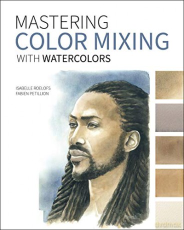 Mastering Color Mixing with Watercolors: Essays on Art, Creativity, Photography, Nature, and Life - Fabien Petillion [KSIĄŻKA]