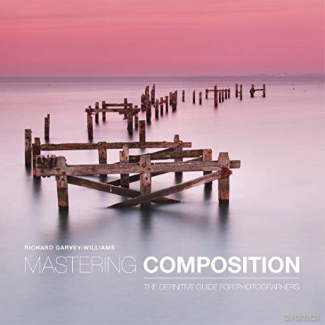Mastering Composition: The Definitive Guide for Photographers - Richard Garvey-Williams [KSIĄŻKA]