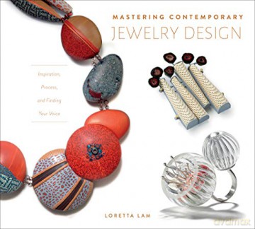 Mastering Contemporary Jewelry Design: Inspiration, Process, and Finding Your Voice - Loretta Lam [KSIĄŻKA]